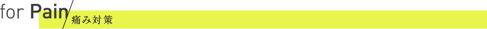 for Pain | 痛み対策