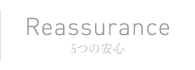 Reassurance | 5つの安心