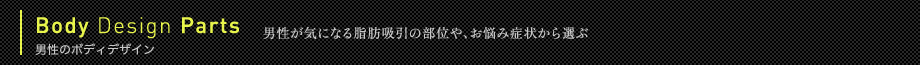 男性のボディデザイン 男性が気になる脂肪吸引の部位や、お悩み症状から選ぶ